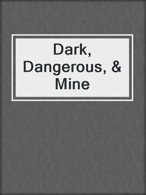 cover image of Dark, Dangerous, & Mine