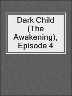 cover image of Dark Child (The Awakening), Episode 4