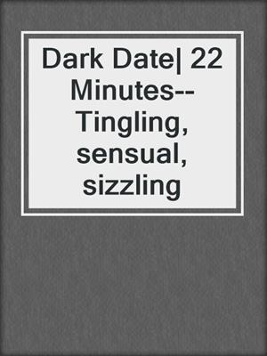 cover image of Dark Date| 22 Minutes--Tingling, sensual, sizzling