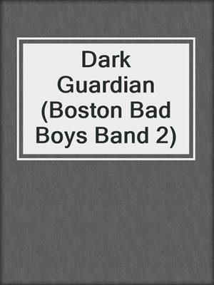 cover image of Dark Guardian (Boston Bad Boys Band 2)