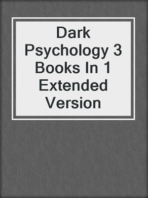 cover image of Dark Psychology 3 Books In 1 Extended Version