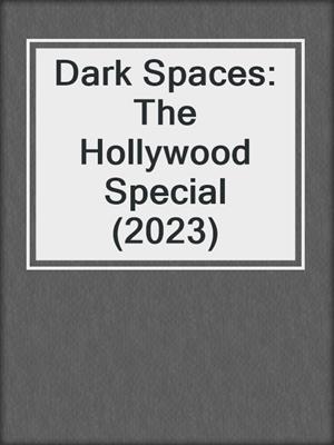 cover image of Dark Spaces: The Hollywood Special (2023)