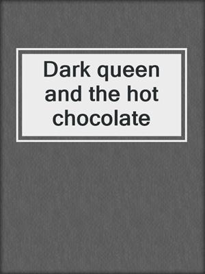 Dark queen and the hot chocolate