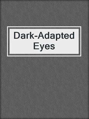 cover image of Dark-Adapted Eyes