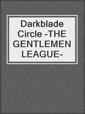 cover image of Darkblade Circle -THE GENTLEMEN LEAGUE-