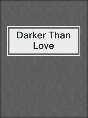 cover image of Darker Than Love