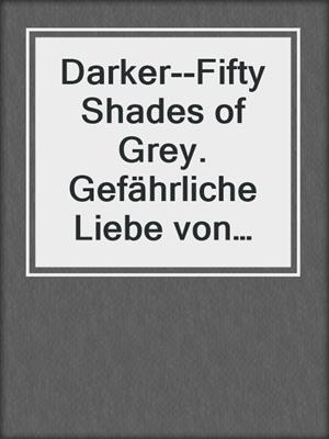 Darker--Fifty Shades of Grey. Gefährliche Liebe von Christian selbst erzählt