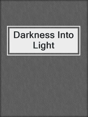 cover image of Darkness Into Light