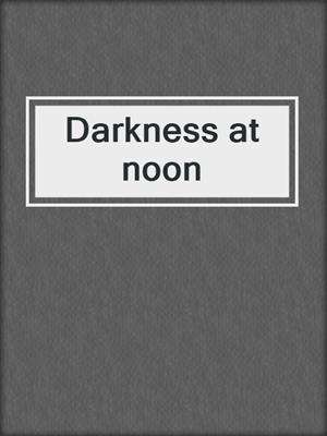 Darkness at noon