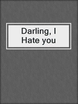 cover image of Darling, I Hate you