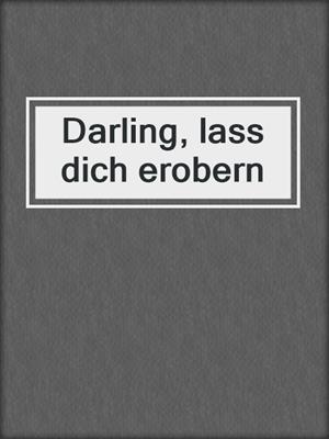 cover image of Darling, lass dich erobern