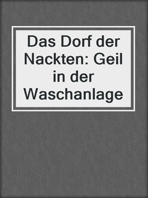 cover image of Das Dorf der Nackten: Geil in der Waschanlage