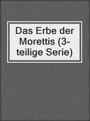 cover image of Das Erbe der Morettis (3-teilige Serie)