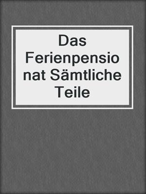 cover image of Das Ferienpensionat Sämtliche Teile