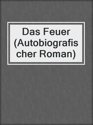 cover image of Das Feuer (Autobiografischer Roman)