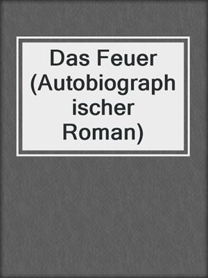 cover image of Das Feuer (Autobiographischer Roman)