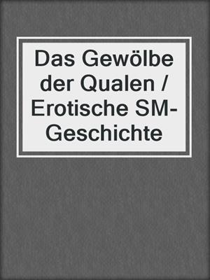 cover image of Das Gewölbe der Qualen / Erotische SM-Geschichte