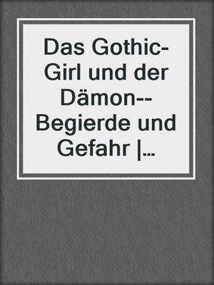 cover image of Das Gothic-Girl und der Dämon--Begierde und Gefahr | Erotischer Fantasy-Roman