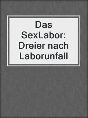 cover image of Das SexLabor: Dreier nach Laborunfall
