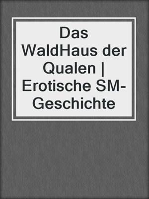 cover image of Das WaldHaus der Qualen | Erotische SM-Geschichte