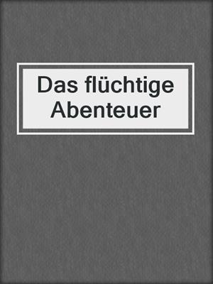 cover image of Das flüchtige Abenteuer
