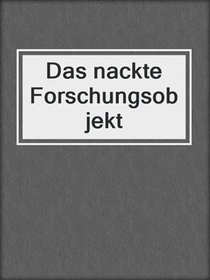 cover image of Das nackte Forschungsobjekt