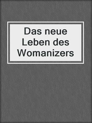 cover image of Das neue Leben des Womanizers