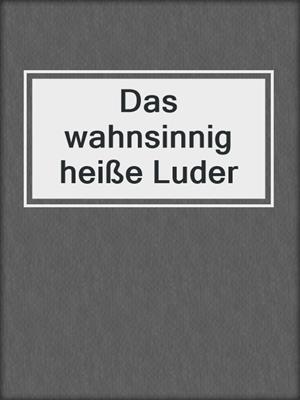 cover image of Das wahnsinnig heiße Luder