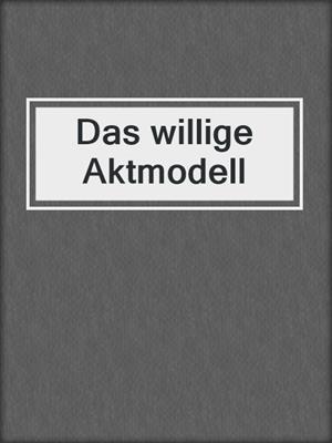 cover image of Das willige Aktmodell
