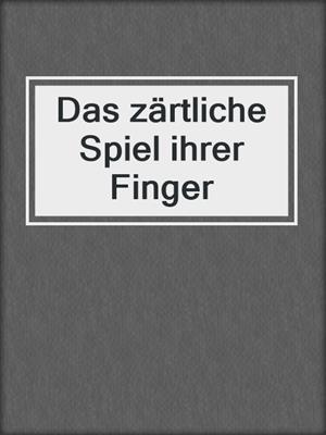 cover image of Das zärtliche Spiel ihrer Finger