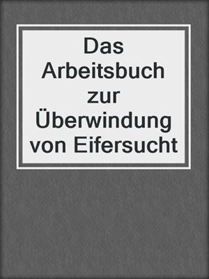 cover image of Das Arbeitsbuch zur Überwindung von Eifersucht