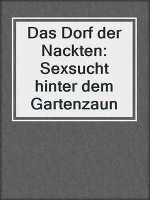 cover image of Das Dorf der Nackten: Sexsucht hinter dem Gartenzaun