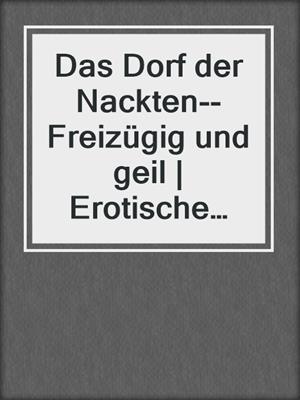 cover image of Das Dorf der Nackten--Freizügig und geil | Erotische Geschichten