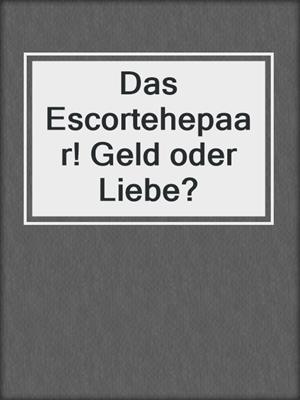 cover image of Das Escortehepaar! Geld oder Liebe?