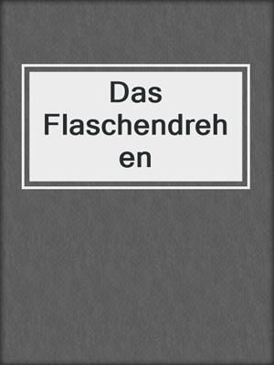 cover image of Das Flaschendrehen