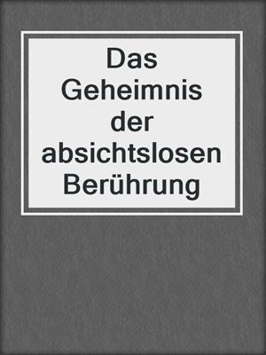 cover image of Das Geheimnis der absichtslosen Berührung