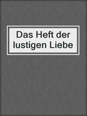 cover image of Das Heft der lustigen Liebe