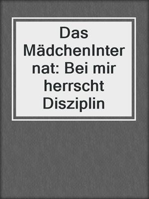 cover image of Das MädchenInternat: Bei mir herrscht Disziplin