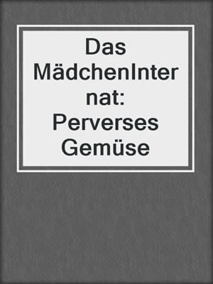 cover image of Das MädchenInternat: Perverses Gemüse