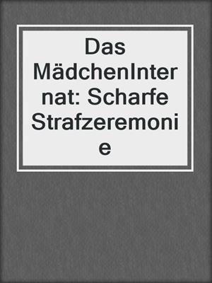 cover image of Das MädchenInternat: Scharfe Strafzeremonie