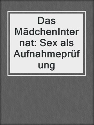cover image of Das MädchenInternat: Sex als Aufnahmeprüfung