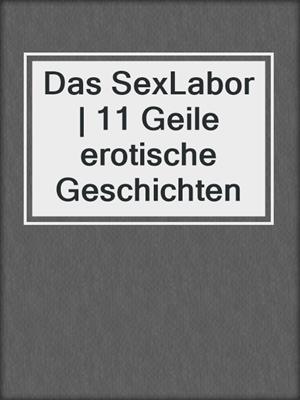 cover image of Das SexLabor | 11 Geile erotische Geschichten