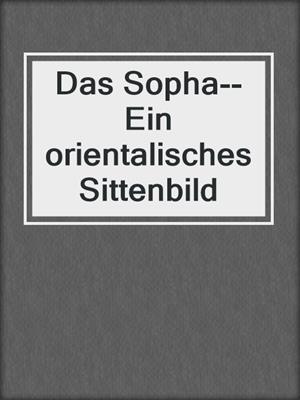 cover image of Das Sopha--Ein orientalisches Sittenbild