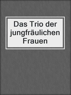 cover image of Das Trio der jungfräulichen Frauen