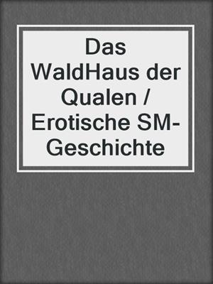 cover image of Das WaldHaus der Qualen / Erotische SM-Geschichte