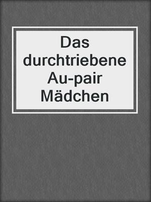 cover image of Das durchtriebene Au-pair Mädchen