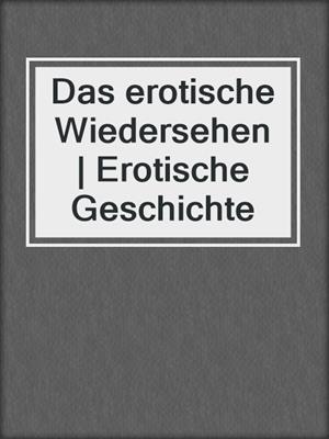 cover image of Das erotische Wiedersehen | Erotische Geschichte