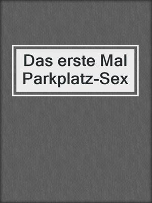 cover image of Das erste Mal Parkplatz-Sex