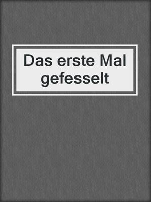 cover image of Das erste Mal gefesselt