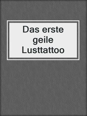 cover image of Das erste geile Lusttattoo